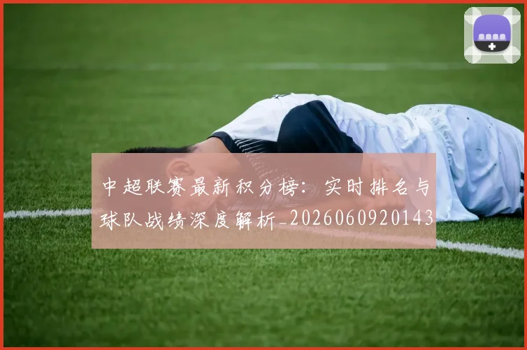 中超联赛最新积分榜:实时排名与球队战绩深度解析_20260609201433