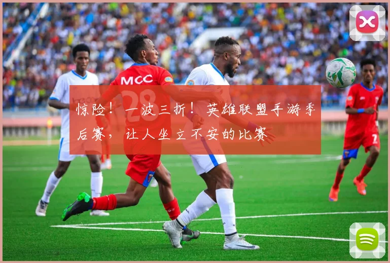 惊险!一波三折!英雄联盟手游季后赛,让人坐立不安的比赛